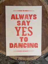 Load image into Gallery viewer, Letterpressed &quot;Always Say Yes to Dancing&quot; Poster