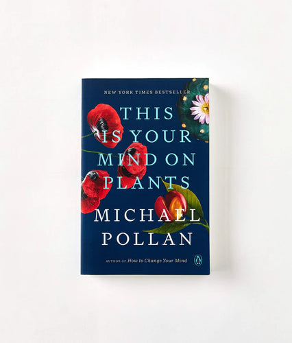 This Is Your Mind On Plants by Michael Pollan