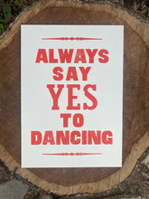 Load image into Gallery viewer, Letterpressed &quot;Always Say Yes to Dancing&quot; Poster