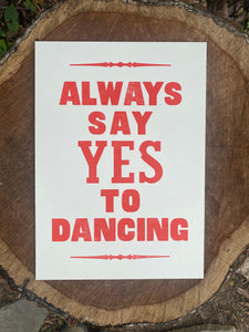 Letterpressed "Always Say Yes to Dancing" Poster